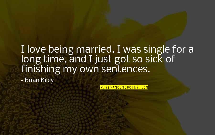 Brian O'driscoll Inspirational Quotes By Brian Kiley: I love being married. I was single for