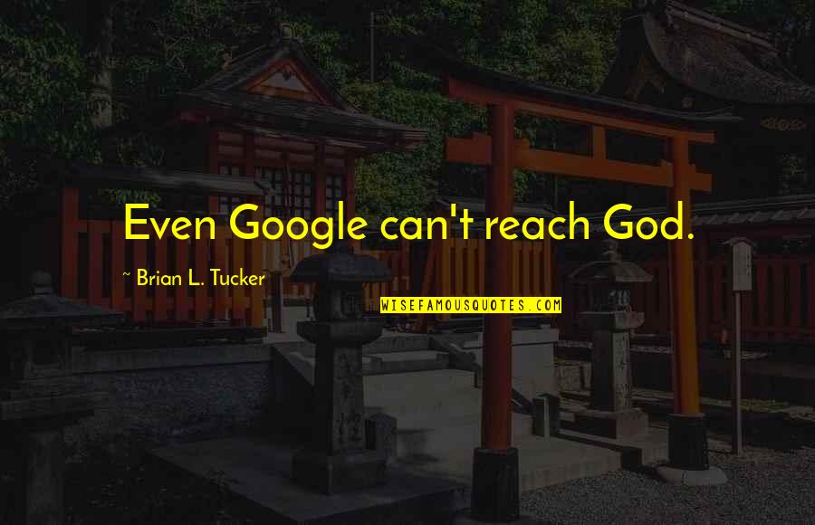 Brian O'driscoll Inspirational Quotes By Brian L. Tucker: Even Google can't reach God.