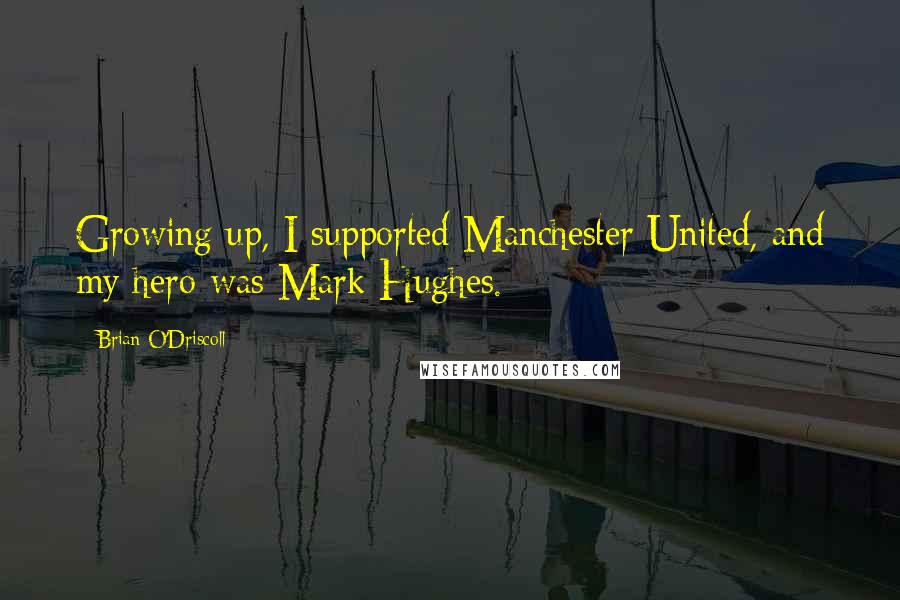 Brian O'Driscoll quotes: Growing up, I supported Manchester United, and my hero was Mark Hughes.