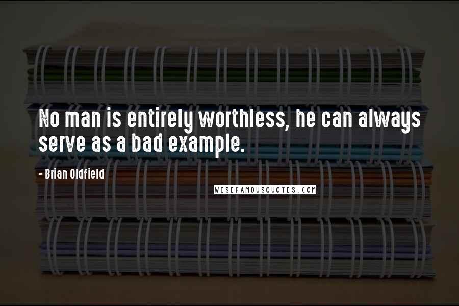 Brian Oldfield quotes: No man is entirely worthless, he can always serve as a bad example.