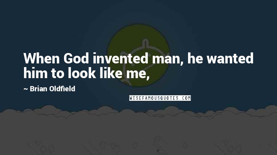 Brian Oldfield quotes: When God invented man, he wanted him to look like me,