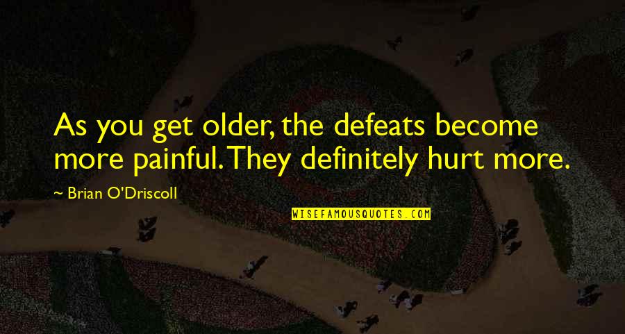 Brian O'nolan Quotes By Brian O'Driscoll: As you get older, the defeats become more