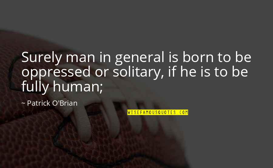 Brian O'nolan Quotes By Patrick O'Brian: Surely man in general is born to be