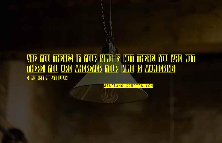 Brian Ortega Quotes By Mehmet Murat Ildan: Are you there? If your mind is not Brian Ortega Quotes By Mehmet Murat Ildan: Are you there? If your mind is not