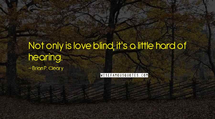 Brian P. Cleary quotes: Not only is love blind, it's a little hard of hearing.