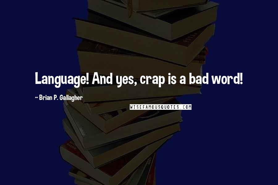 Brian P. Gallagher quotes: Language! And yes, crap is a bad word!