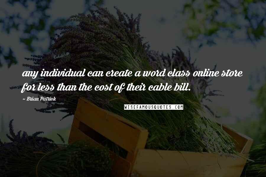 Brian Patrick quotes: any individual can create a word class online store for less than the cost of their cable bill.