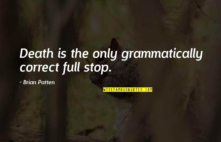 Brian Patten Quotes By Brian Patten: Death is the only grammatically correct full stop.