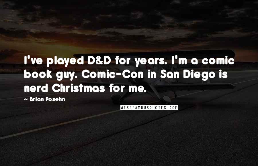 Brian Posehn quotes: I've played D&D for years. I'm a comic book guy. Comic-Con in San Diego is nerd Christmas for me.