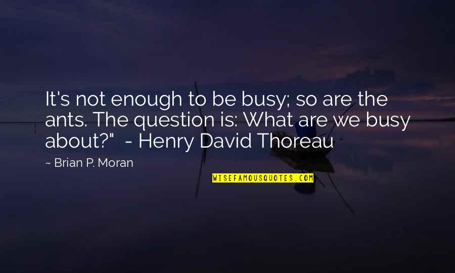 Brian Puspos Quotes By Brian P. Moran: It's not enough to be busy; so are