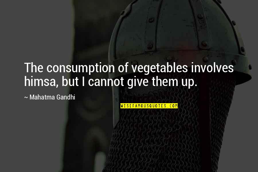 Brian Quaca Quotes By Mahatma Gandhi: The consumption of vegetables involves himsa, but I