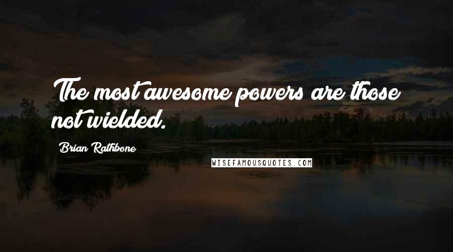 Brian Rathbone quotes: The most awesome powers are those not wielded.