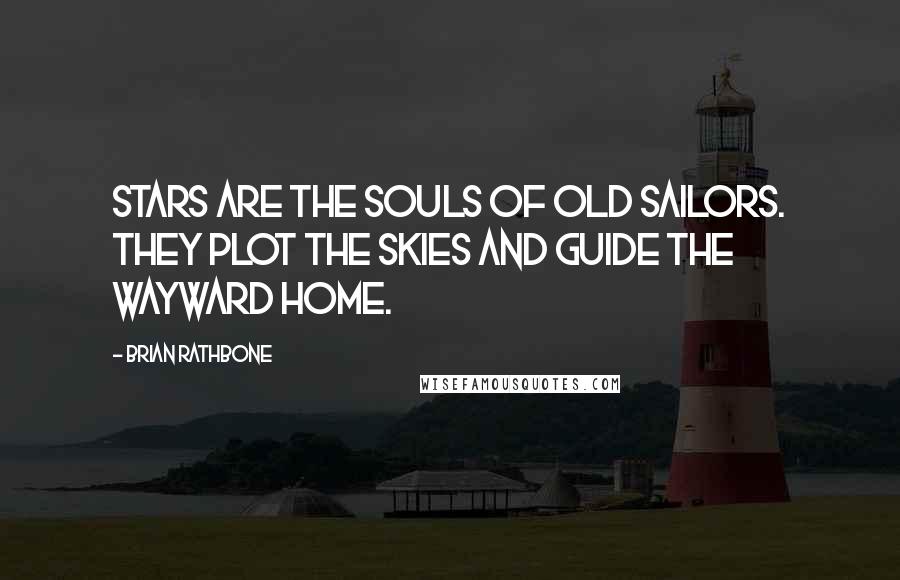 Brian Rathbone quotes: Stars are the souls of old sailors. They plot the skies and guide the wayward home.