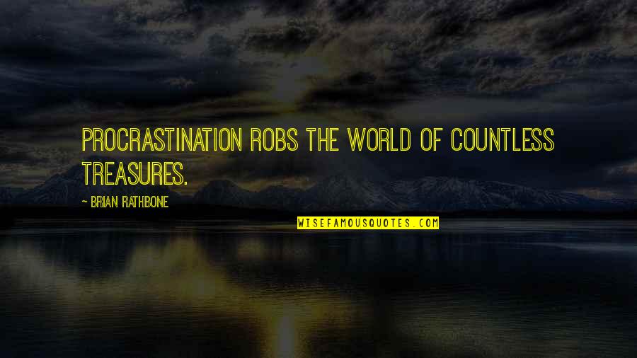 Brian Rathbone Quotes By Brian Rathbone: Procrastination robs the world of countless treasures. Brian Rathbone Quotes By Brian Rathbone: Procrastination robs the world of countless treasures.