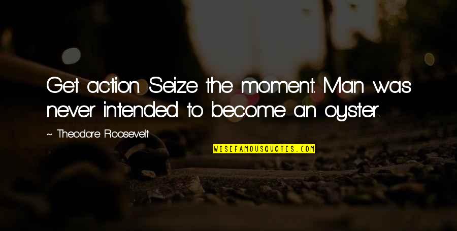 Brian Rathbone Quotes By Theodore Roosevelt: Get action. Seize the moment. Man was never Brian Rathbone Quotes By Theodore Roosevelt: Get action. Seize the moment. Man was never