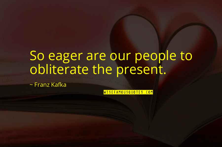 Brian Regan Quote Quotes By Franz Kafka: So eager are our people to obliterate the