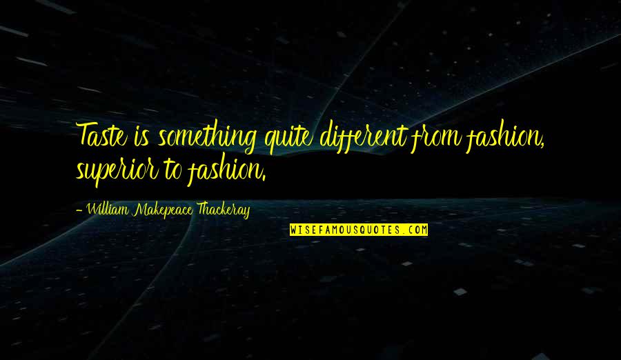 Brian Regan Quote Quotes By William Makepeace Thackeray: Taste is something quite different from fashion, superior