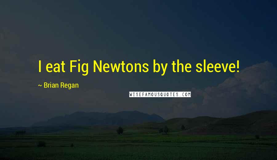 Brian Regan quotes: I eat Fig Newtons by the sleeve!