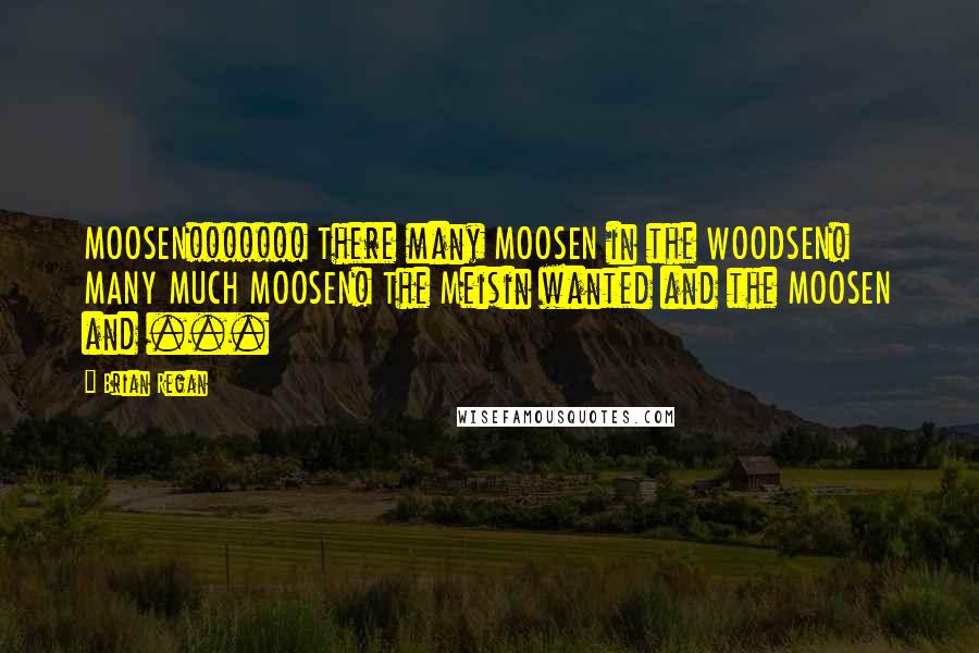 Brian Regan quotes: MOOSEN!!!!!!! There many MOOSEN in the WOODSEN! MANY MUCH MOOSEN! The Meisin wanted and the MOOSEN and ...