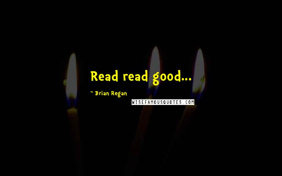 Brian Regan quotes: Read read good...