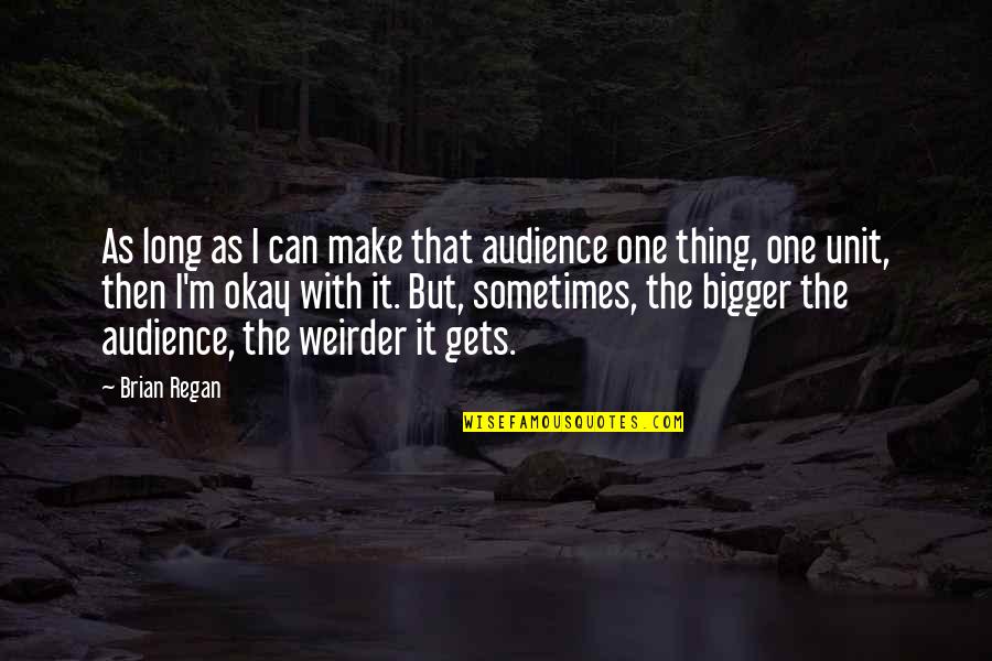 Brian Regan Quotes By Brian Regan: As long as I can make that audience