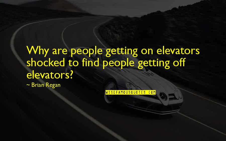 Brian Regan Quotes By Brian Regan: Why are people getting on elevators shocked to