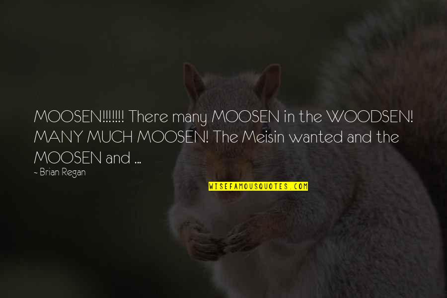Brian Regan Quotes By Brian Regan: MOOSEN!!!!!!! There many MOOSEN in the WOODSEN! MANY