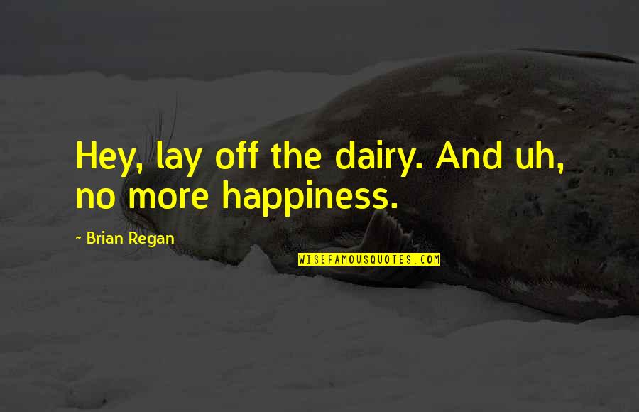 Brian Regan Quotes By Brian Regan: Hey, lay off the dairy. And uh, no