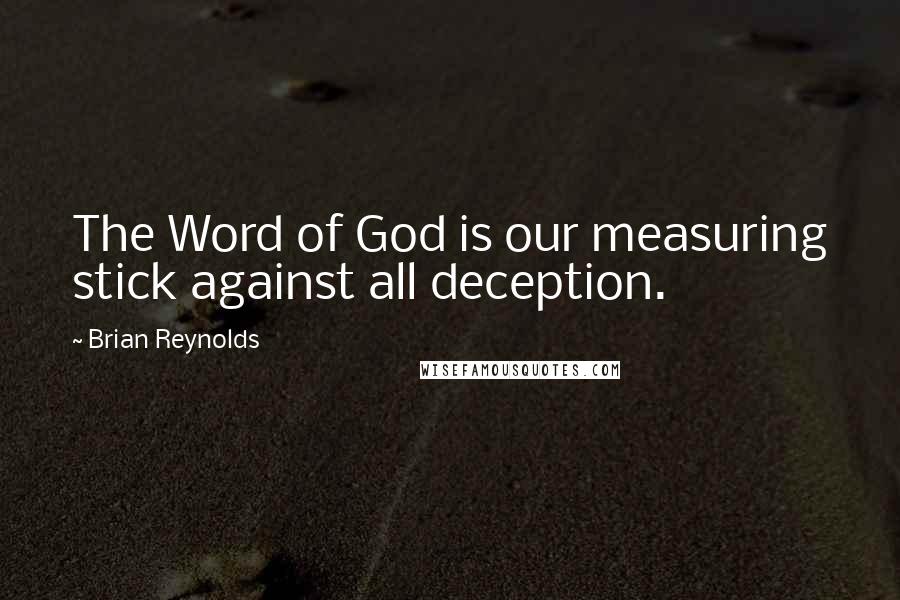Brian Reynolds quotes: The Word of God is our measuring stick against all deception.