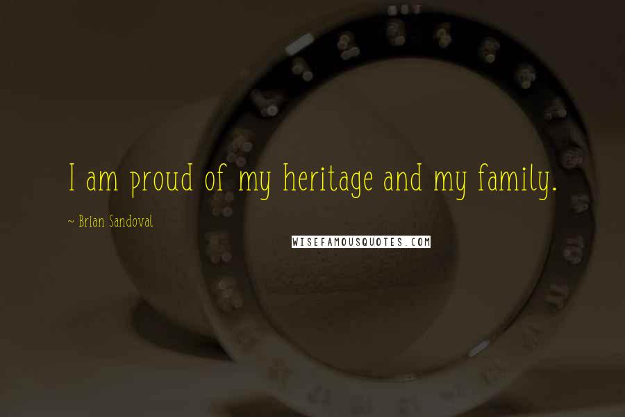 Brian Sandoval quotes: I am proud of my heritage and my family.