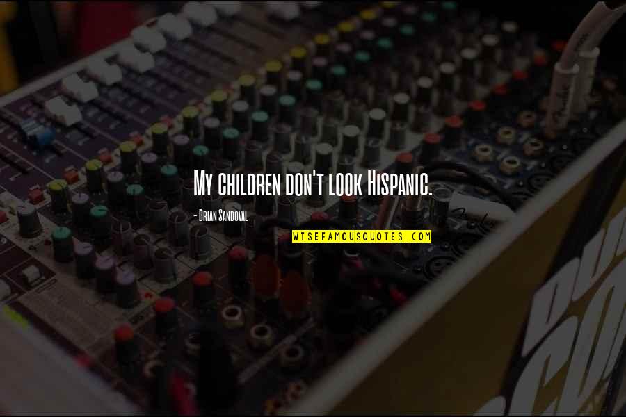 Brian Sandoval Quotes By Brian Sandoval: My children don't look Hispanic.