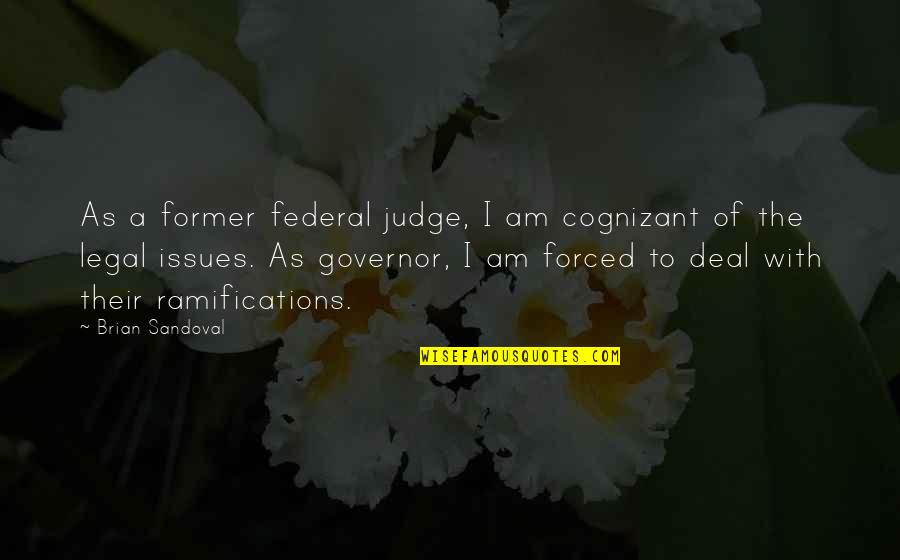 Brian Sandoval Quotes By Brian Sandoval: As a former federal judge, I am cognizant Brian Sandoval Quotes By Brian Sandoval: As a former federal judge, I am cognizant