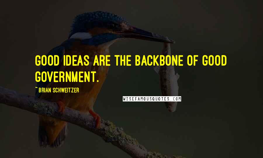 Brian Schweitzer quotes: Good ideas are the backbone of good government. Brian Schweitzer quotes: Good ideas are the backbone of good government.