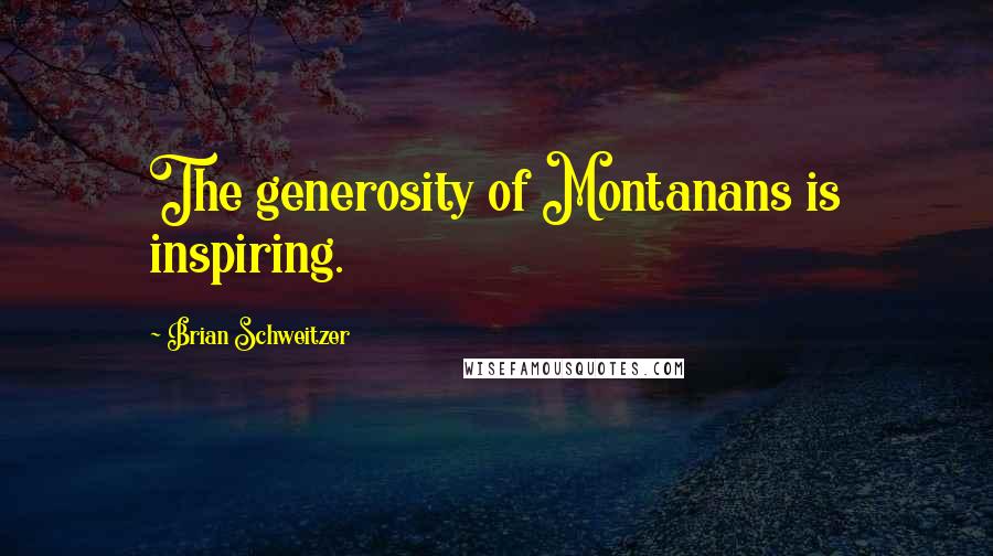 Brian Schweitzer quotes: The generosity of Montanans is inspiring.