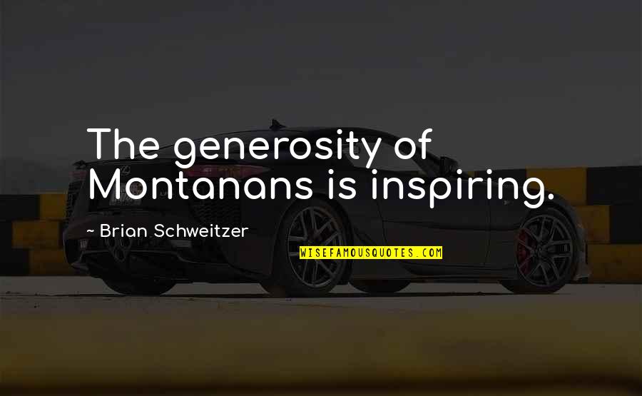 Brian Schweitzer Quotes By Brian Schweitzer: The generosity of Montanans is inspiring. Brian Schweitzer Quotes By Brian Schweitzer: The generosity of Montanans is inspiring.