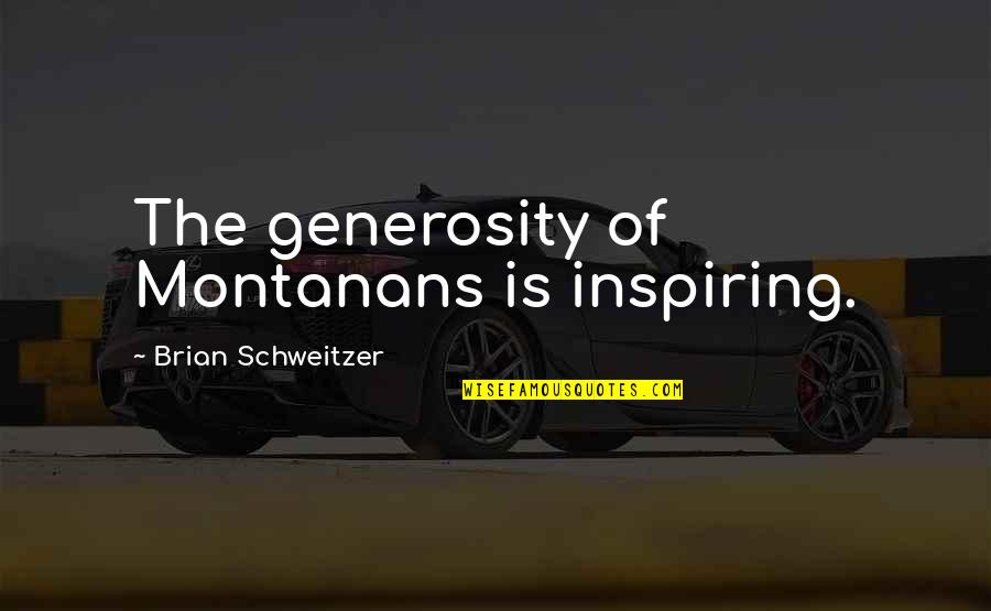 Brian Schweitzer Quotes By Brian Schweitzer: The generosity of Montanans is inspiring.