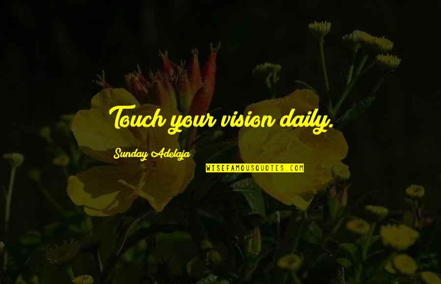 Brian Schweitzer Quotes By Sunday Adelaja: Touch your vision daily. Brian Schweitzer Quotes By Sunday Adelaja: Touch your vision daily.