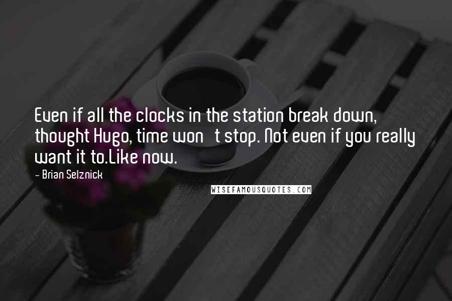 Brian Selznick quotes: Even if all the clocks in the station break down, thought Hugo, time won't stop. Not even if you really want it to.Like now.