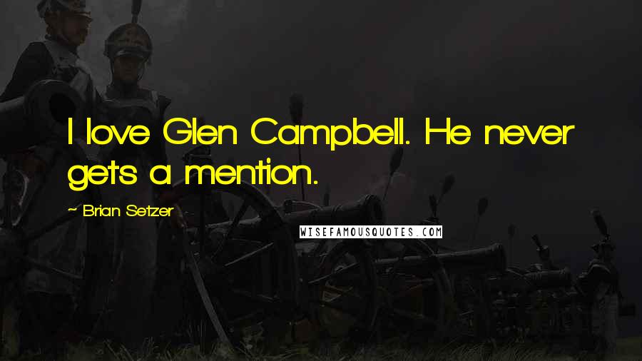 Brian Setzer quotes: I love Glen Campbell. He never gets a mention.