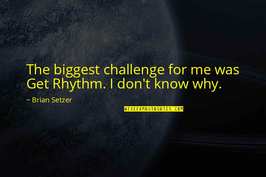 Brian Setzer Quotes By Brian Setzer: The biggest challenge for me was Get Rhythm.