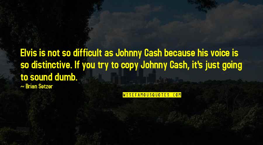 Brian Setzer Quotes By Brian Setzer: Elvis is not so difficult as Johnny Cash