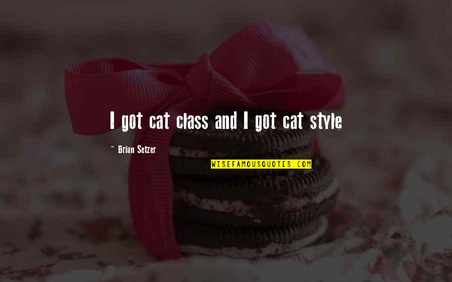 Brian Setzer Quotes By Brian Setzer: I got cat class and I got cat