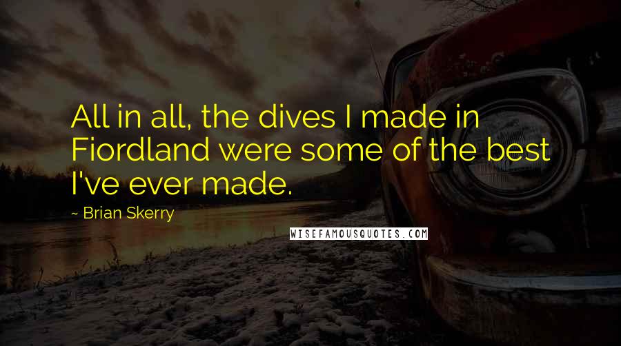 Brian Skerry quotes: All in all, the dives I made in Fiordland were some of the best I've ever made.