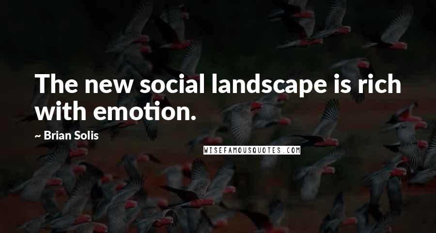 Brian Solis quotes: The new social landscape is rich with emotion.