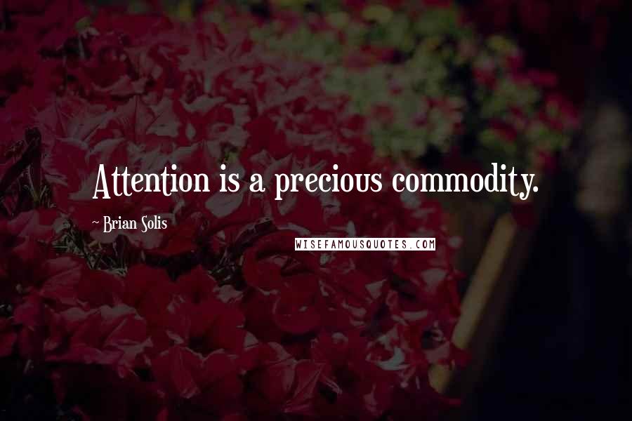 Brian Solis quotes: Attention is a precious commodity.