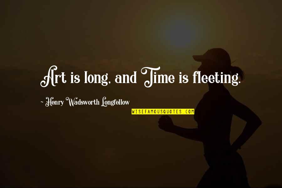 Brian Speer Quotes By Henry Wadsworth Longfellow: Art is long, and Time is fleeting.