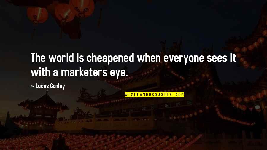 Brian Speer Quotes By Lucas Conley: The world is cheapened when everyone sees it