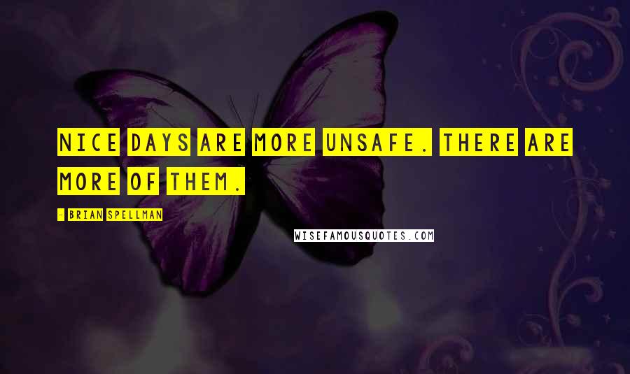 Brian Spellman quotes: Nice days are more unsafe. There are more of them.