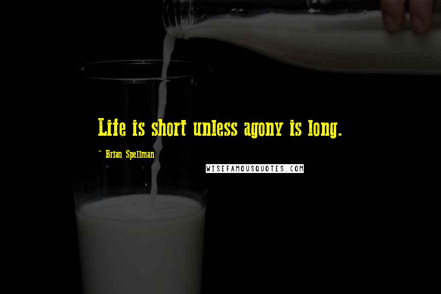 Brian Spellman quotes: Life is short unless agony is long.