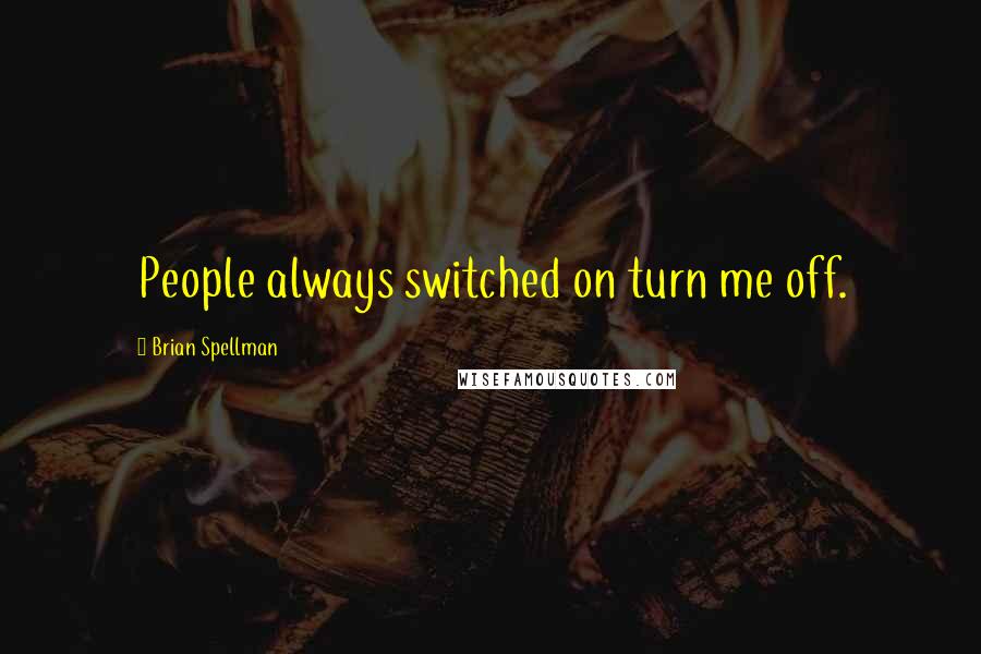 Brian Spellman quotes: People always switched on turn me off.